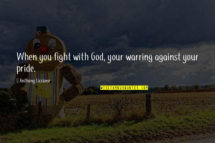 Coming To God Quotes By Anthony Liccione: When you fight with God, your warring against