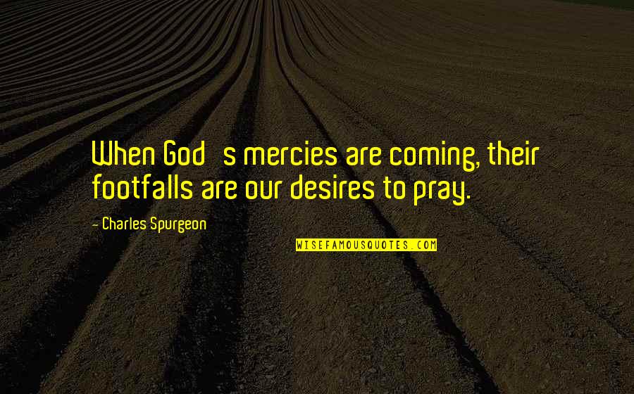 Coming To God Quotes By Charles Spurgeon: When God's mercies are coming, their footfalls are