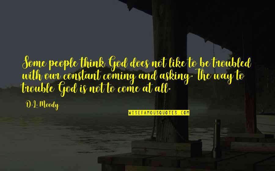 Coming To God Quotes By D.L. Moody: Some people think God does not like to