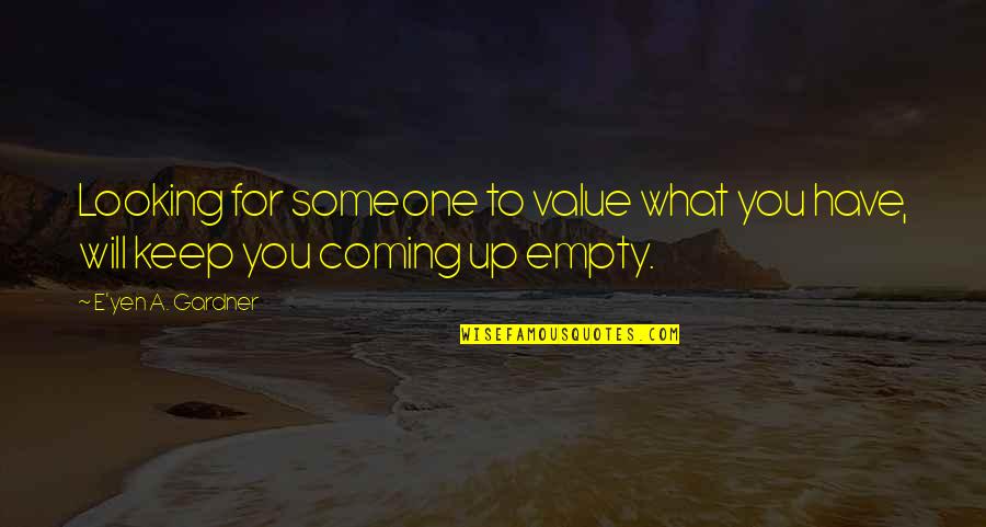 Coming To God Quotes By E'yen A. Gardner: Looking for someone to value what you have,