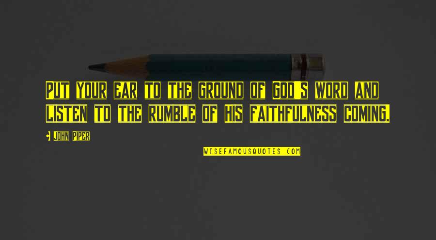 Coming To God Quotes By John Piper: Put your ear to the ground of God's