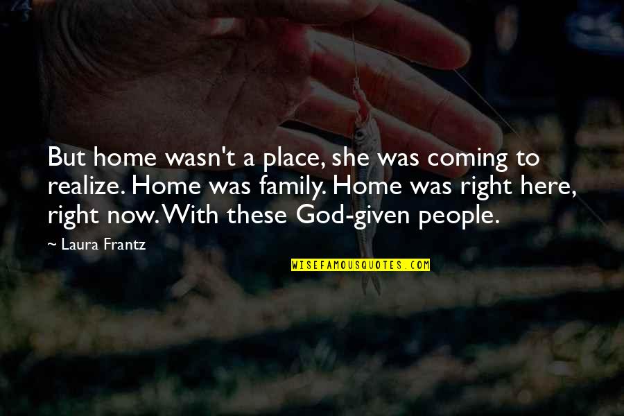 Coming To God Quotes By Laura Frantz: But home wasn't a place, she was coming
