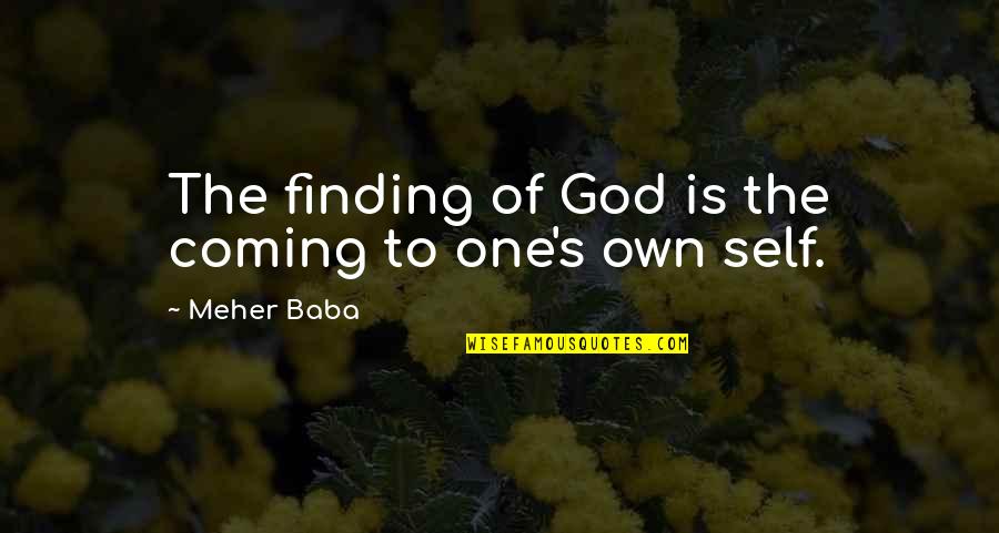 Coming To God Quotes By Meher Baba: The finding of God is the coming to