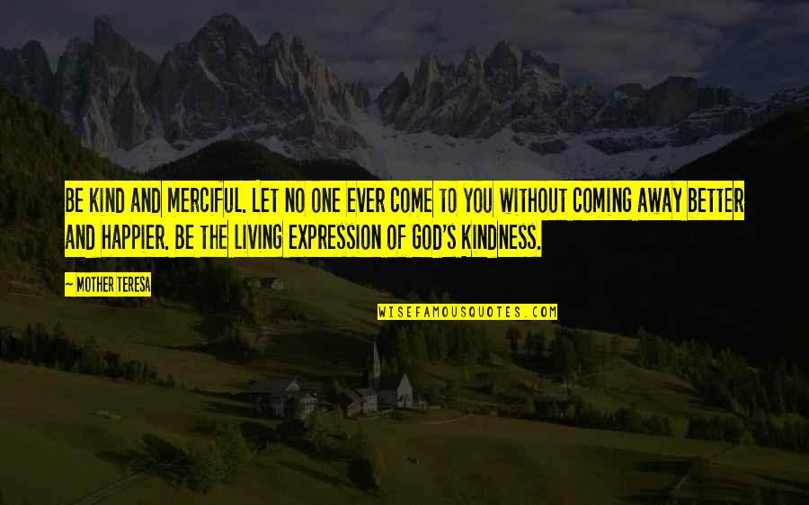 Coming To God Quotes By Mother Teresa: Be kind and merciful. Let no one ever