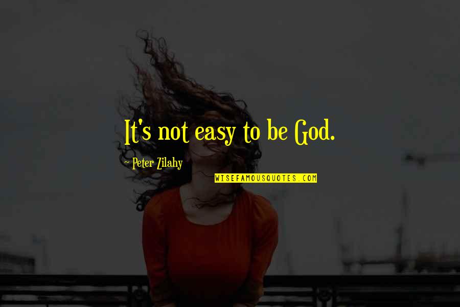 Coming To God Quotes By Peter Zilahy: It's not easy to be God.