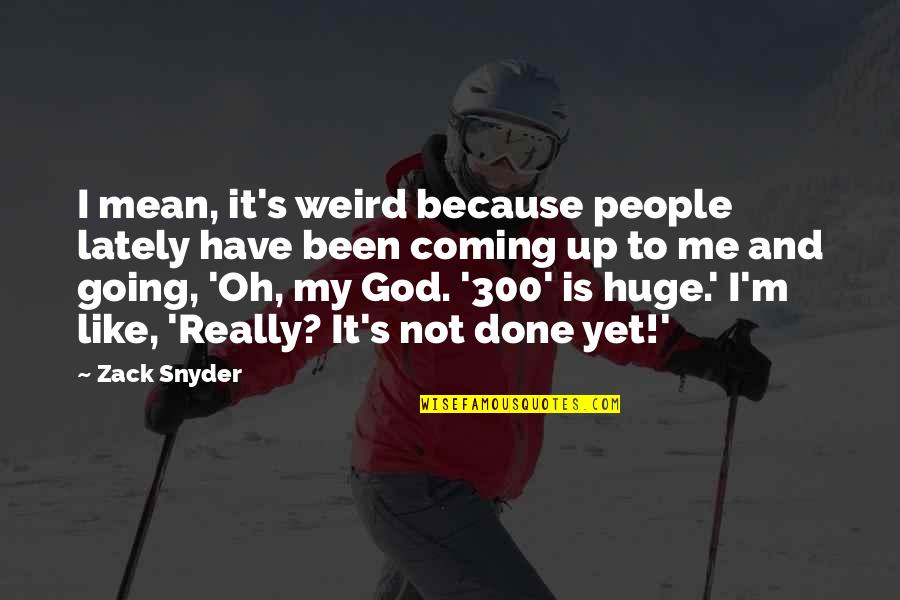 Coming To God Quotes By Zack Snyder: I mean, it's weird because people lately have