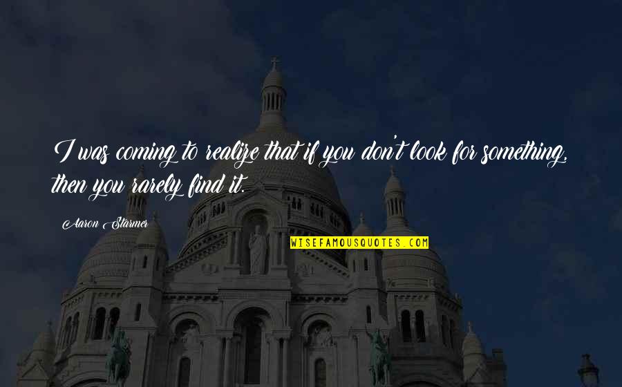 Coming To Realize Quotes By Aaron Starmer: I was coming to realize that if you