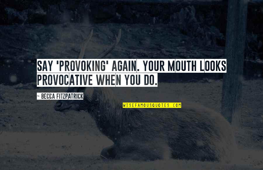 Coming To Realize Quotes By Becca Fitzpatrick: Say 'provoking' again. Your mouth looks provocative when