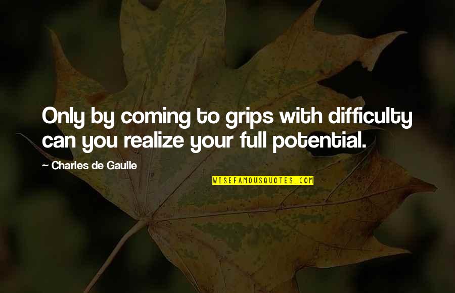 Coming To Realize Quotes By Charles De Gaulle: Only by coming to grips with difficulty can