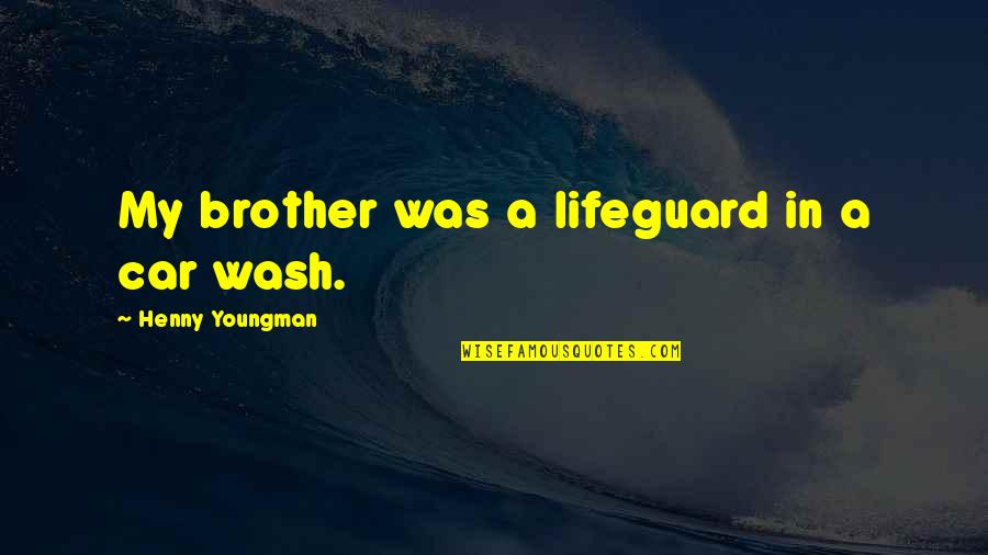 Coming To Realize Quotes By Henny Youngman: My brother was a lifeguard in a car