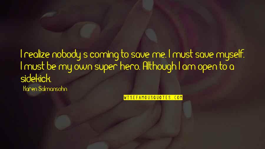 Coming To Realize Quotes By Karen Salmansohn: I realize nobody's coming to save me. I