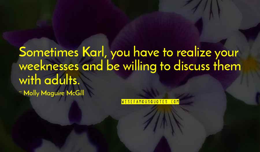 Coming To Realize Quotes By Molly Maguire McGill: Sometimes Karl, you have to realize your weeknesses