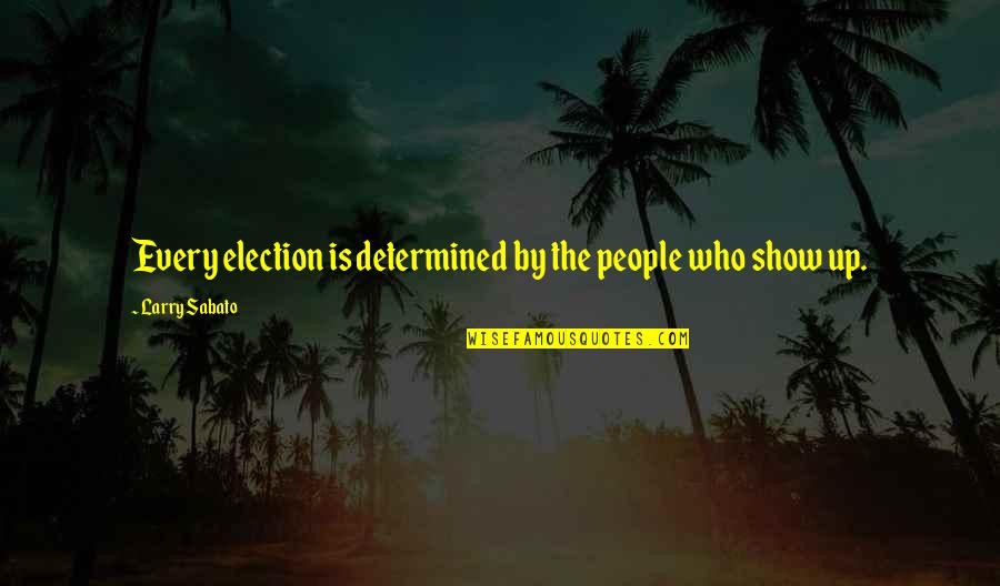 Coming To Terms With Grief Quotes By Larry Sabato: Every election is determined by the people who