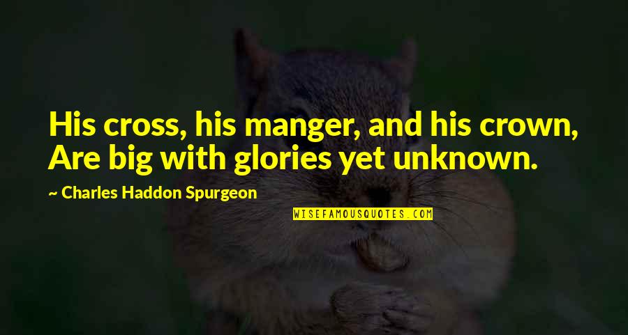 Coming To Terms With The Past Quotes By Charles Haddon Spurgeon: His cross, his manger, and his crown, Are