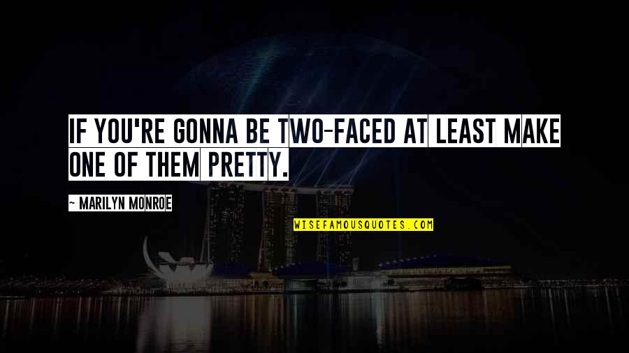 Coming To Terms With The Past Quotes By Marilyn Monroe: If you're gonna be two-faced at least make