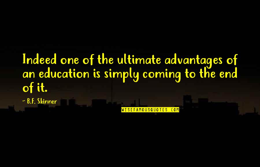 Coming To The End Quotes By B.F. Skinner: Indeed one of the ultimate advantages of an