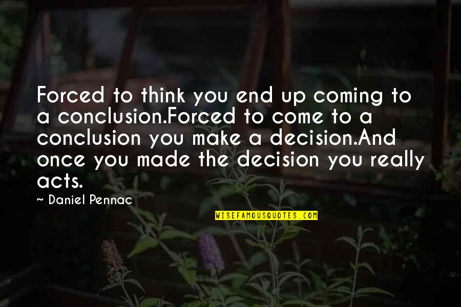 Coming To The End Quotes By Daniel Pennac: Forced to think you end up coming to