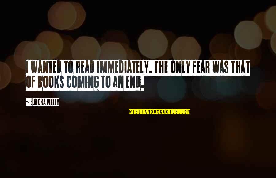 Coming To The End Quotes By Eudora Welty: I wanted to read immediately. The only fear