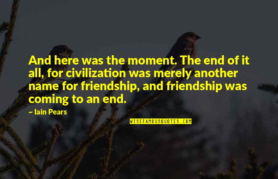 Coming To The End Quotes By Iain Pears: And here was the moment. The end of