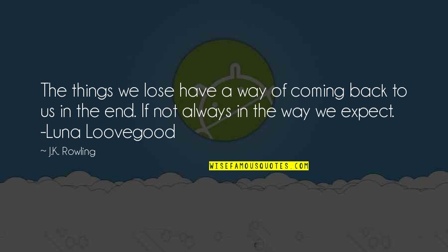 Coming To The End Quotes By J.K. Rowling: The things we lose have a way of