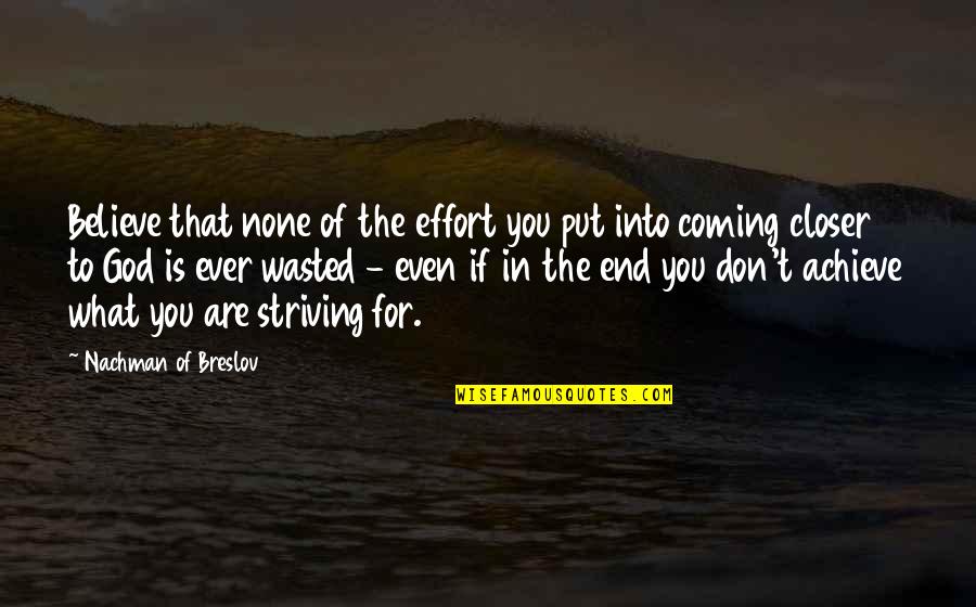 Coming To The End Quotes By Nachman Of Breslov: Believe that none of the effort you put