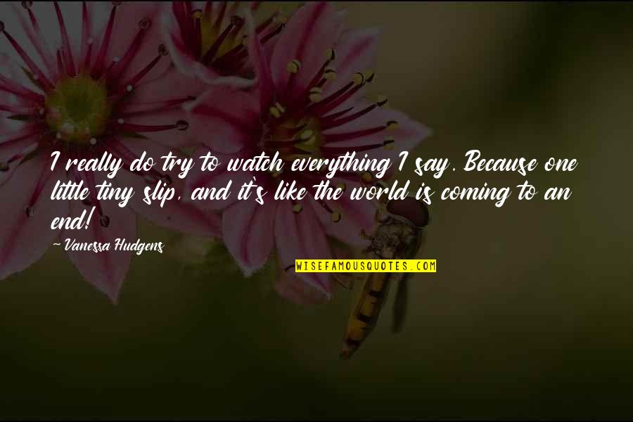 Coming To The End Quotes By Vanessa Hudgens: I really do try to watch everything I