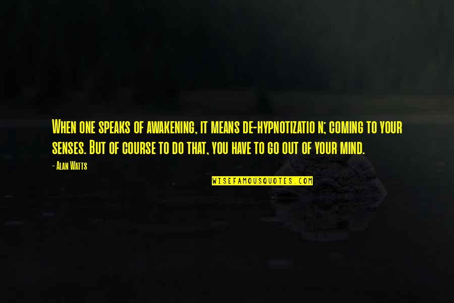 Coming To Your Senses Quotes By Alan Watts: When one speaks of awakening, it means de-hypnotizatio