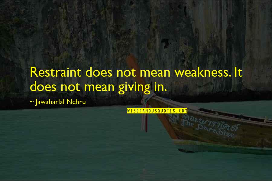 Coming To Your Senses Quotes By Jawaharlal Nehru: Restraint does not mean weakness. It does not