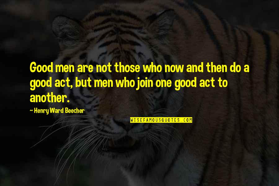 Coming Together Again Quotes By Henry Ward Beecher: Good men are not those who now and