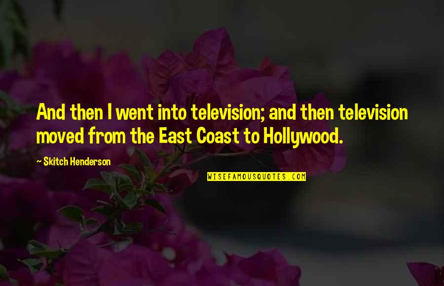 Coming Unraveled Quotes By Skitch Henderson: And then I went into television; and then Coming Unraveled Quotes By Skitch Henderson: And then I went into television; and then