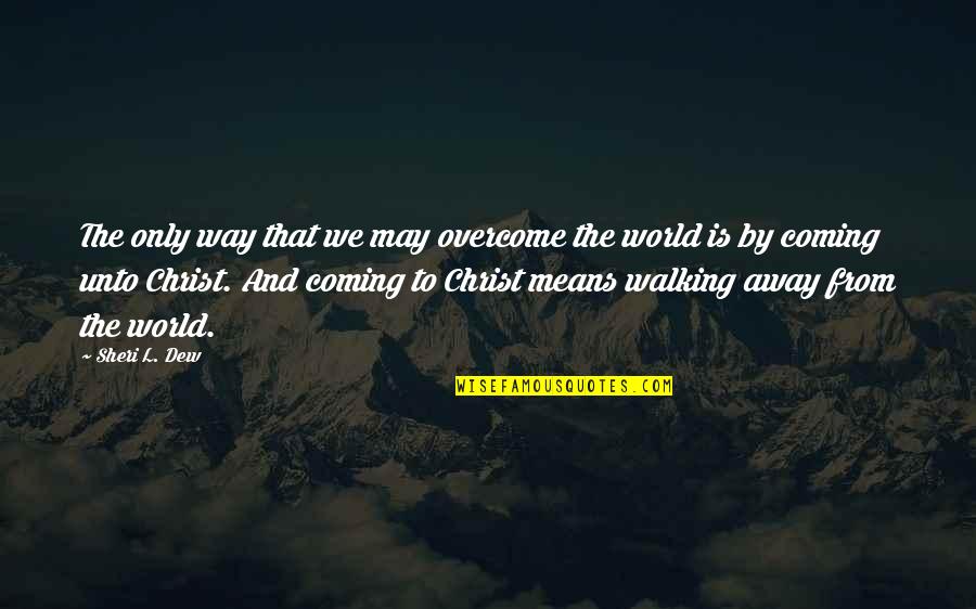 Coming Unto Christ Quotes By Sheri L. Dew: The only way that we may overcome the