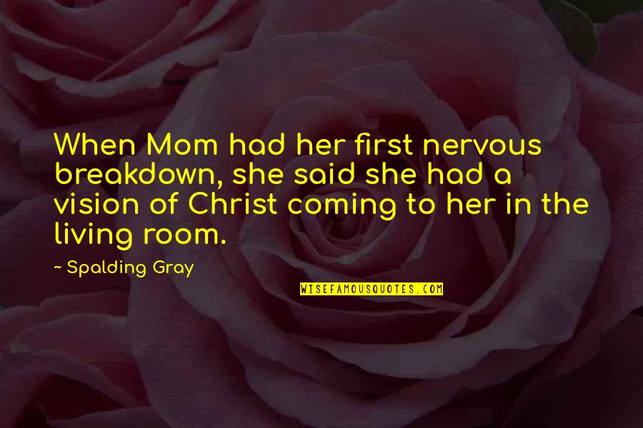 Coming Unto Christ Quotes By Spalding Gray: When Mom had her first nervous breakdown, she