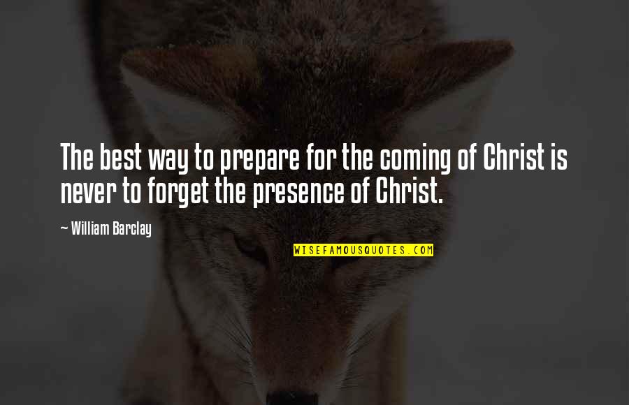 Coming Unto Christ Quotes By William Barclay: The best way to prepare for the coming