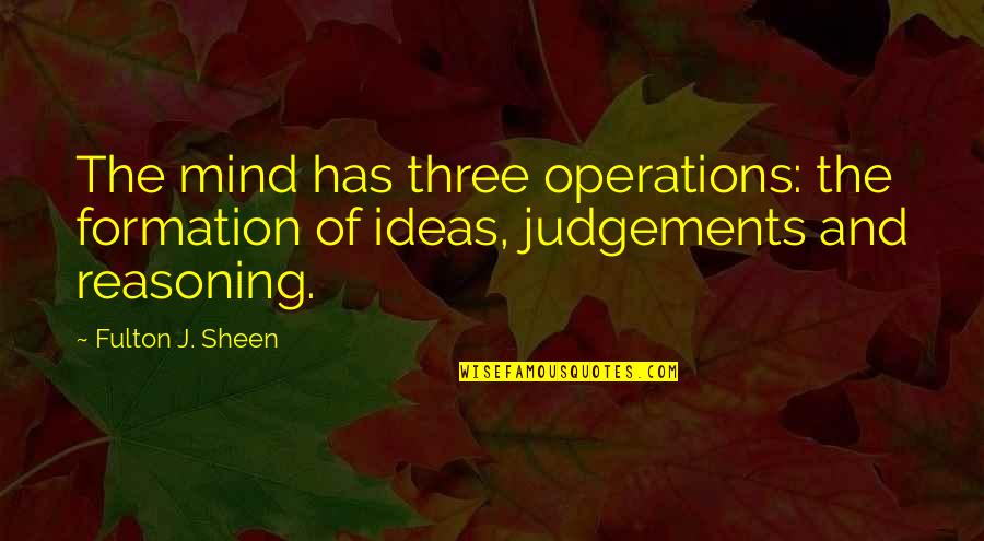 Coming Up From Rock Bottom Quotes By Fulton J. Sheen: The mind has three operations: the formation of