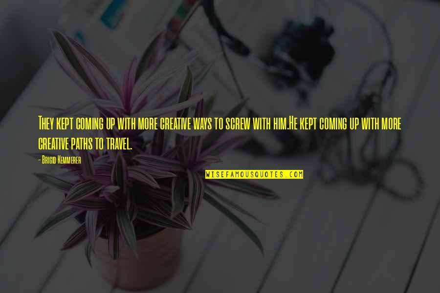 Coming Up Quotes By Brigid Kemmerer: They kept coming up with more creative ways Coming Up Quotes By Brigid Kemmerer: They kept coming up with more creative ways