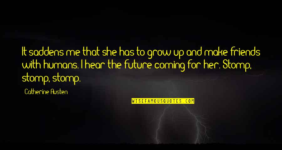 Coming Up Quotes By Catherine Austen: It saddens me that she has to grow Coming Up Quotes By Catherine Austen: It saddens me that she has to grow