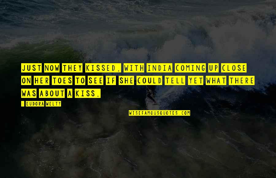 Coming Up Quotes By Eudora Welty: Just now they kissed, with India coming up Coming Up Quotes By Eudora Welty: Just now they kissed, with India coming up