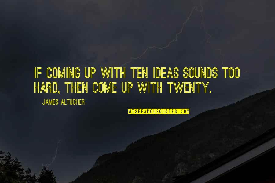Coming Up Quotes By James Altucher: If coming up with ten ideas sounds too