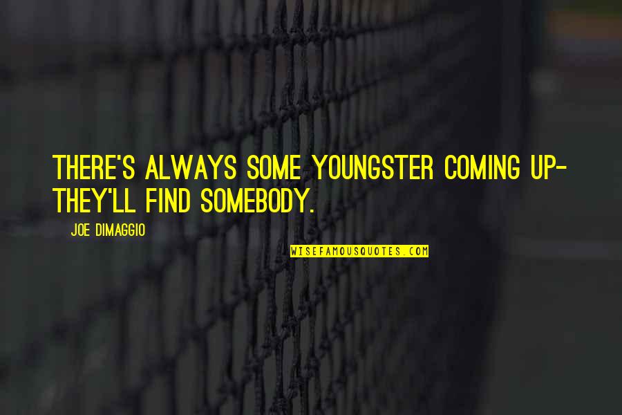 Coming Up Quotes By Joe DiMaggio: There's always some youngster coming up- they'll find