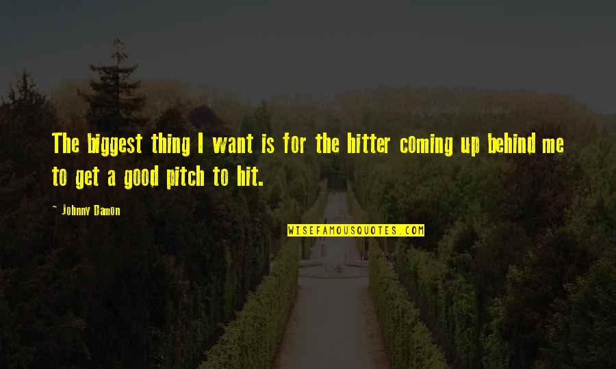 Coming Up Quotes By Johnny Damon: The biggest thing I want is for the Coming Up Quotes By Johnny Damon: The biggest thing I want is for the