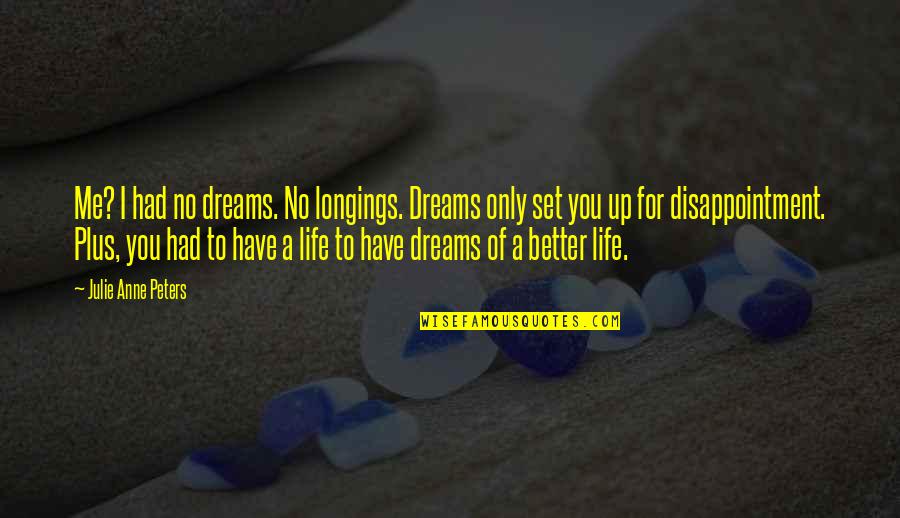 Coming Up Quotes By Julie Anne Peters: Me? I had no dreams. No longings. Dreams Coming Up Quotes By Julie Anne Peters: Me? I had no dreams. No longings. Dreams