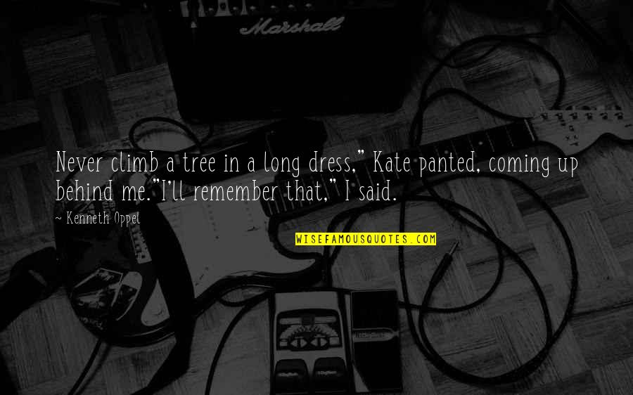 Coming Up Quotes By Kenneth Oppel: Never climb a tree in a long dress," Coming Up Quotes By Kenneth Oppel: Never climb a tree in a long dress,"