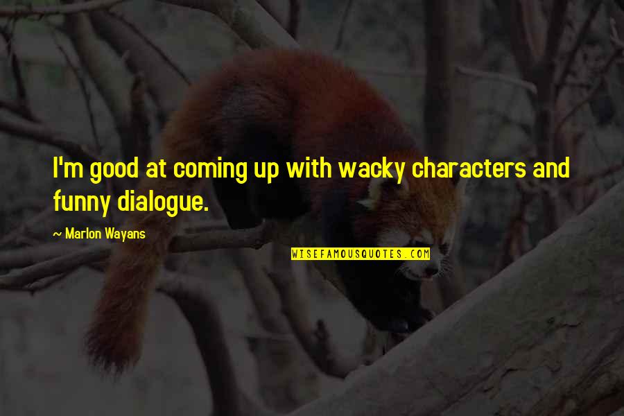Coming Up Quotes By Marlon Wayans: I'm good at coming up with wacky characters Coming Up Quotes By Marlon Wayans: I'm good at coming up with wacky characters
