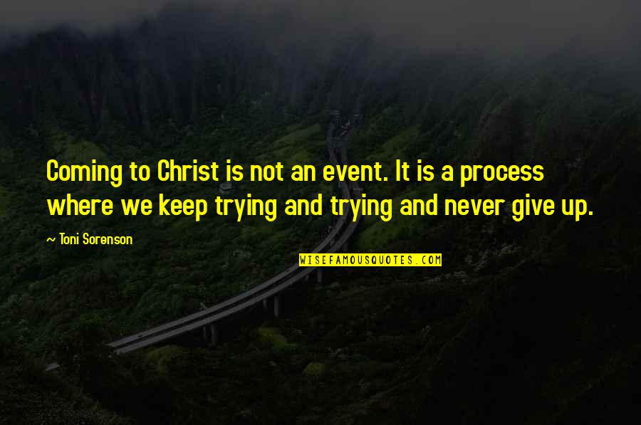 Coming Up Quotes By Toni Sorenson: Coming to Christ is not an event. It Coming Up Quotes By Toni Sorenson: Coming to Christ is not an event. It