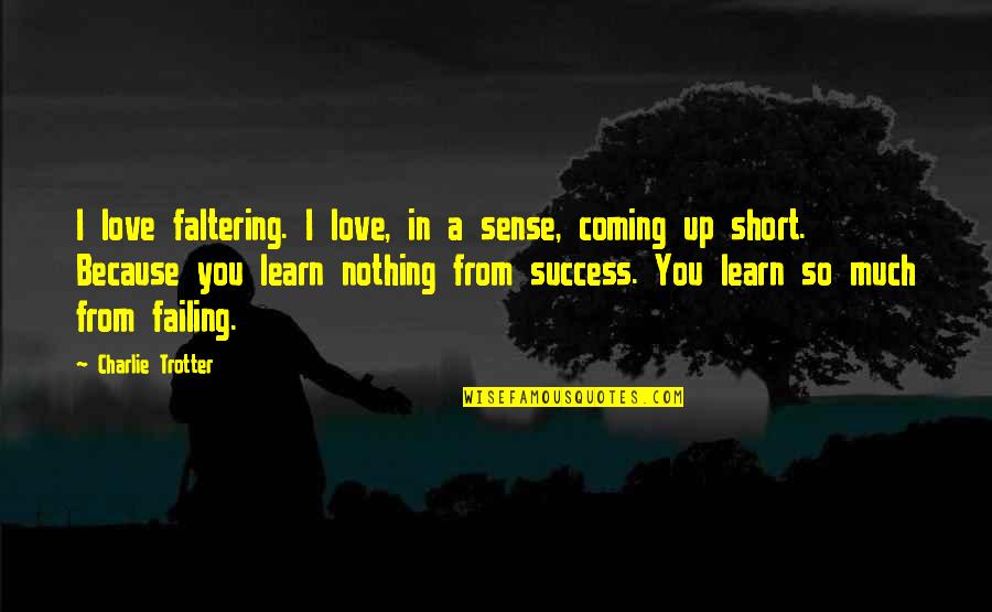 Coming Up Short Quotes By Charlie Trotter: I love faltering. I love, in a sense,