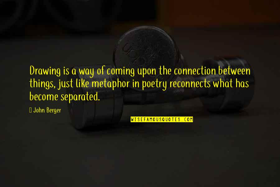 Coming Your Way Quotes By John Berger: Drawing is a way of coming upon the
