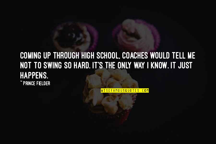 Coming Your Way Quotes By Prince Fielder: Coming up through high school, coaches would tell