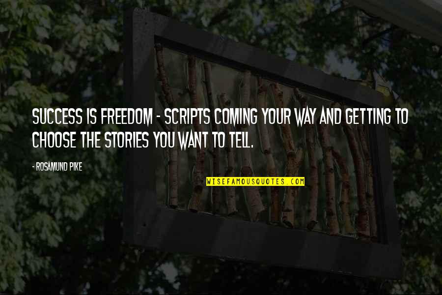 Coming Your Way Quotes By Rosamund Pike: Success is freedom - scripts coming your way