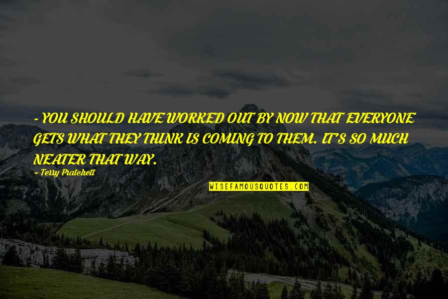 Coming Your Way Quotes By Terry Pratchett: - YOU SHOULD HAVE WORKED OUT BY NOW