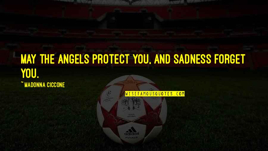 Comingofage Quotes By Madonna Ciccone: May the angels protect you, and sadness forget Comingofage Quotes By Madonna Ciccone: May the angels protect you, and sadness forget